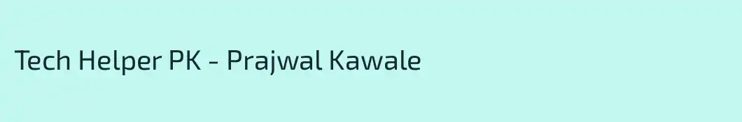 Tech Helper PK - Prajwal Kawale